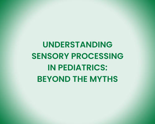 Understanding Sensory Processing in Pediatrics: Beyond the Myths