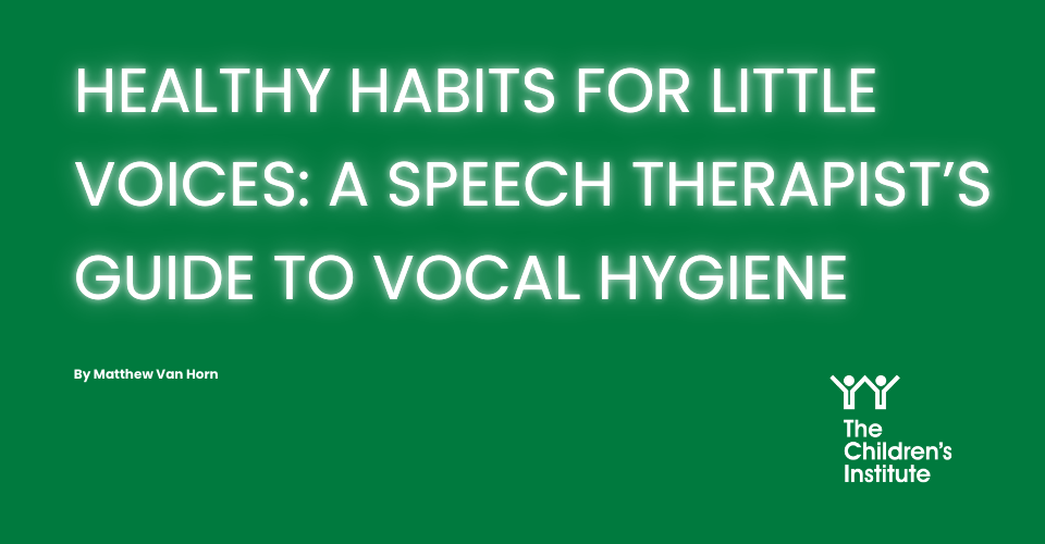 Healthy Habits for Little Voices: A Speech Therapist's Guide to Vocal Hygiene
