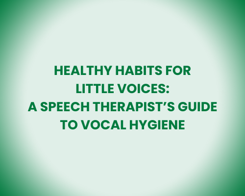 Healthy Habits for Little Voices: A Speech Therapist's Guide to Vocal Hygiene